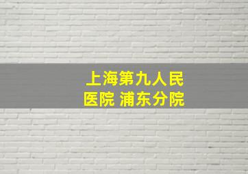 上海第九人民医院 浦东分院